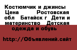 Костюмчик и джинсы › Цена ­ 500 - Ростовская обл., Батайск г. Дети и материнство » Детская одежда и обувь   